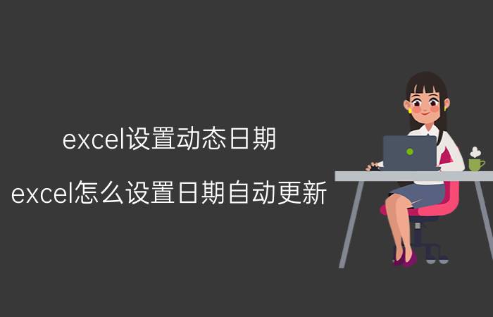 excel设置动态日期 excel怎么设置日期自动更新？